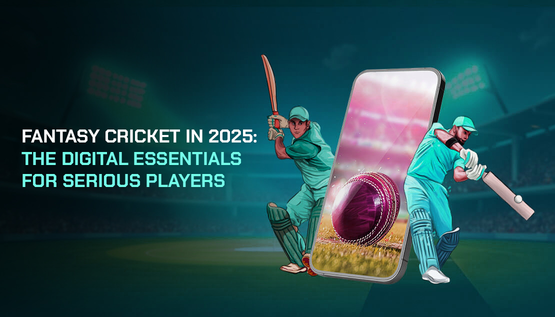 Fantasy Cricket in 2025: The Digital Essentials for Serious Players